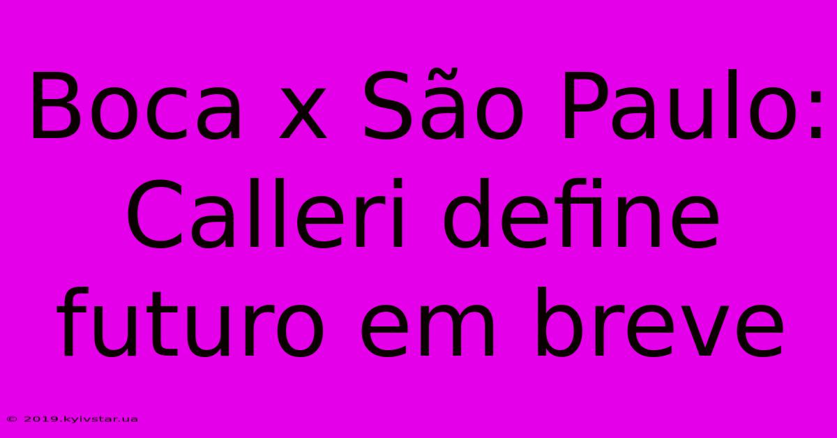 Boca X São Paulo: Calleri Define Futuro Em Breve