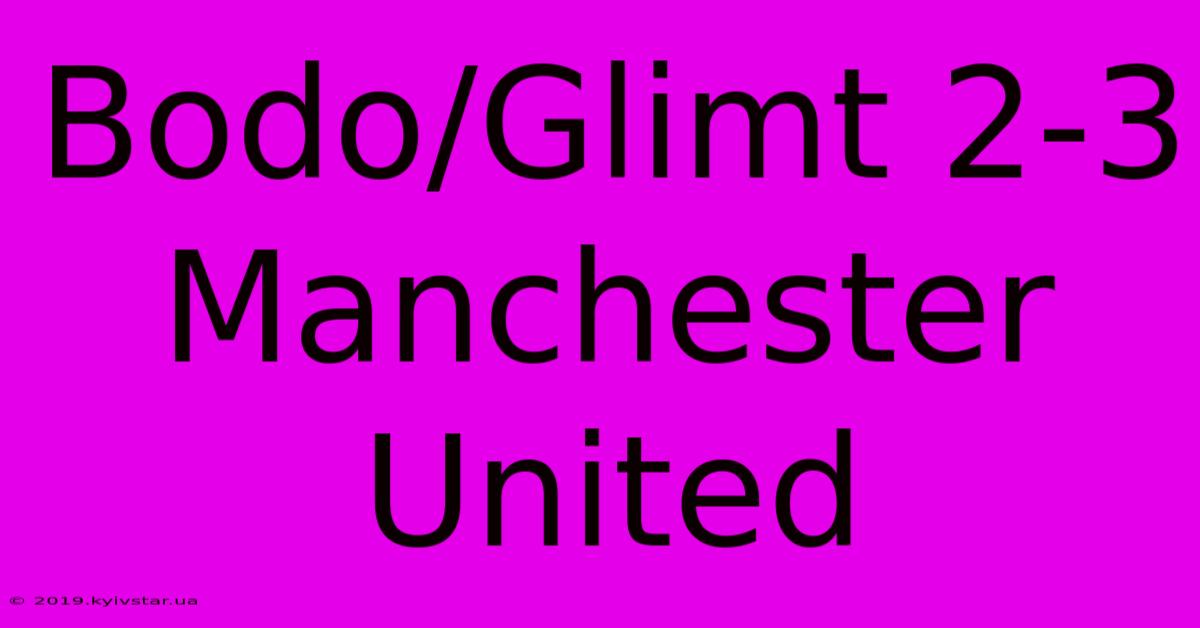 Bodo/Glimt 2-3 Manchester United