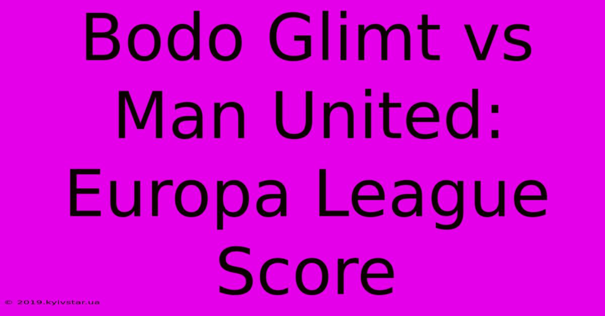 Bodo Glimt Vs Man United: Europa League Score