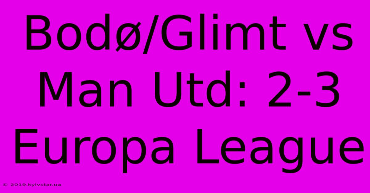 Bodø/Glimt Vs Man Utd: 2-3 Europa League