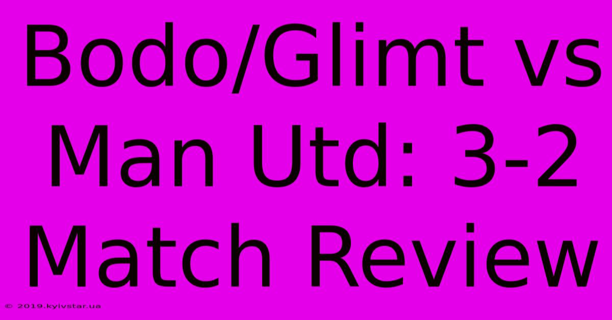 Bodo/Glimt Vs Man Utd: 3-2 Match Review