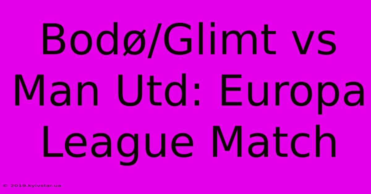 Bodø/Glimt Vs Man Utd: Europa League Match