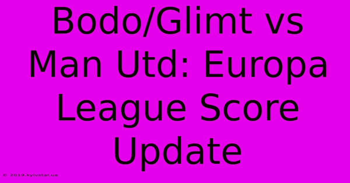 Bodo/Glimt Vs Man Utd: Europa League Score Update