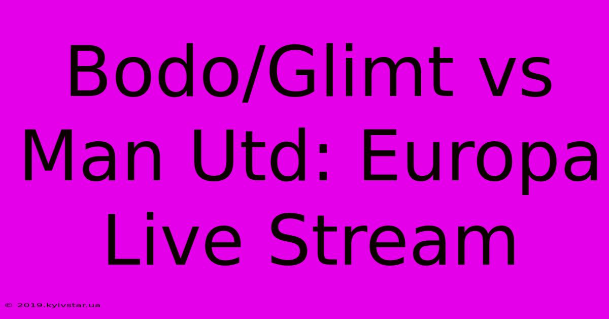 Bodo/Glimt Vs Man Utd: Europa Live Stream