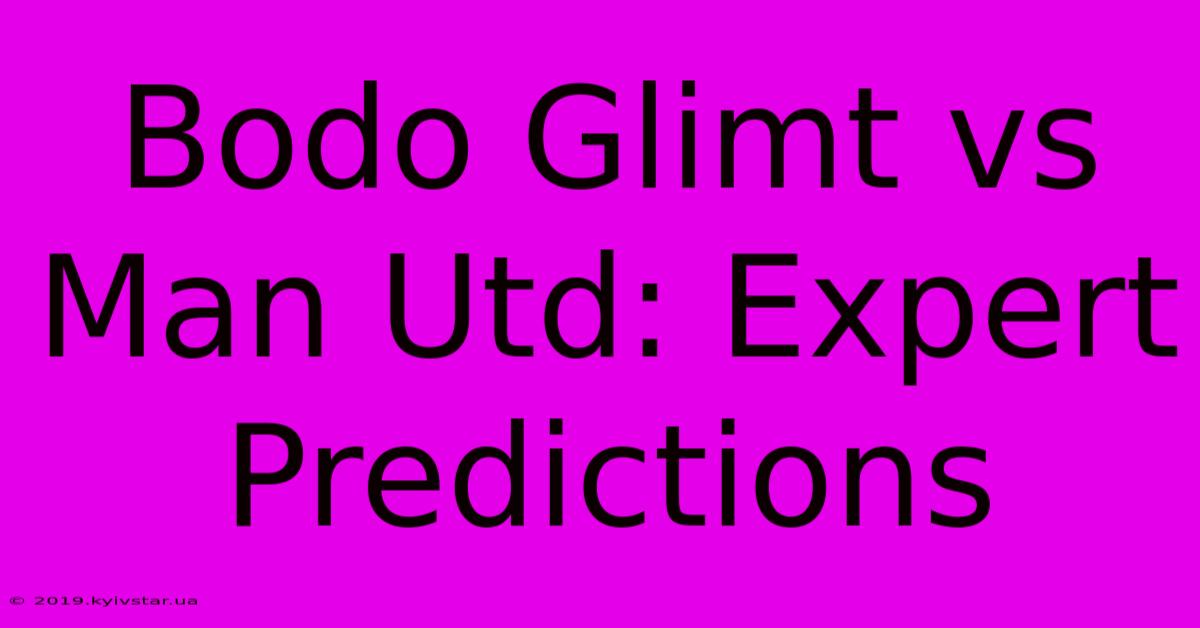 Bodo Glimt Vs Man Utd: Expert Predictions