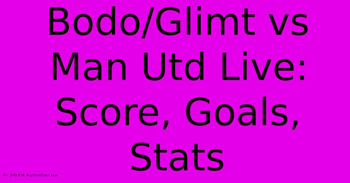 Bodo/Glimt Vs Man Utd Live: Score, Goals, Stats