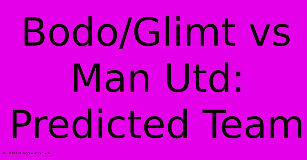 Bodo/Glimt Vs Man Utd: Predicted Team