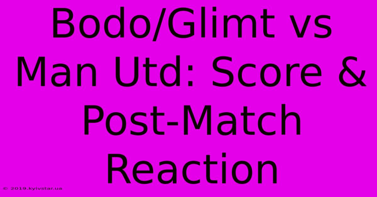 Bodo/Glimt Vs Man Utd: Score & Post-Match Reaction