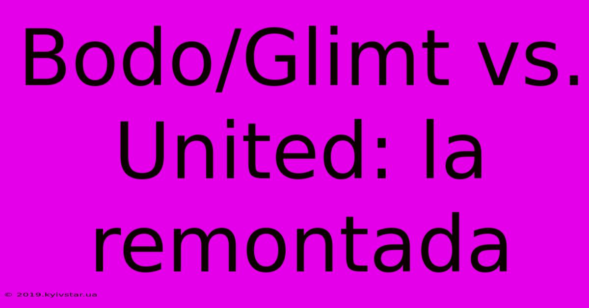 Bodo/Glimt Vs. United: La Remontada