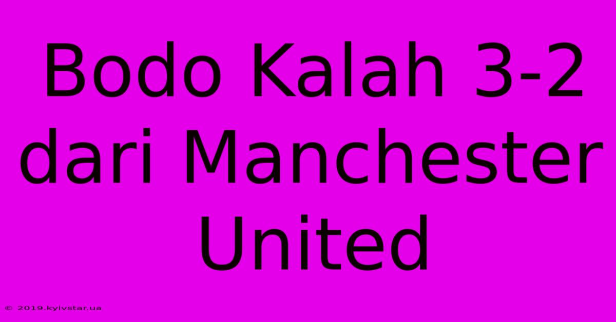 Bodo Kalah 3-2 Dari Manchester United