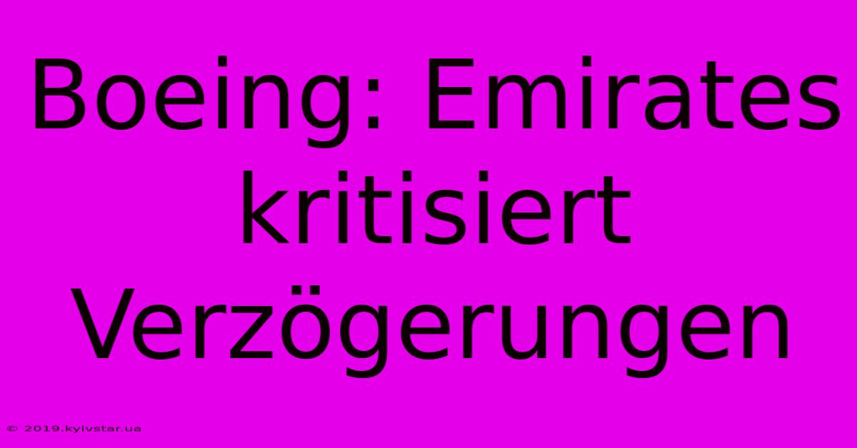 Boeing: Emirates Kritisiert Verzögerungen