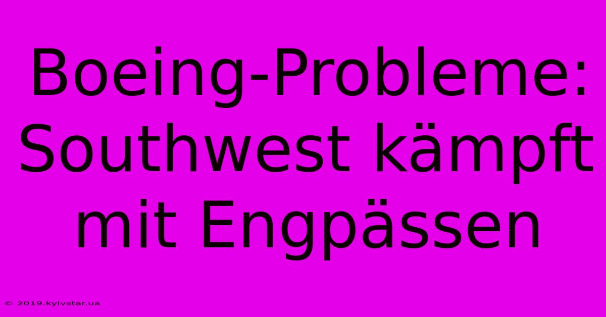 Boeing-Probleme: Southwest Kämpft Mit Engpässen