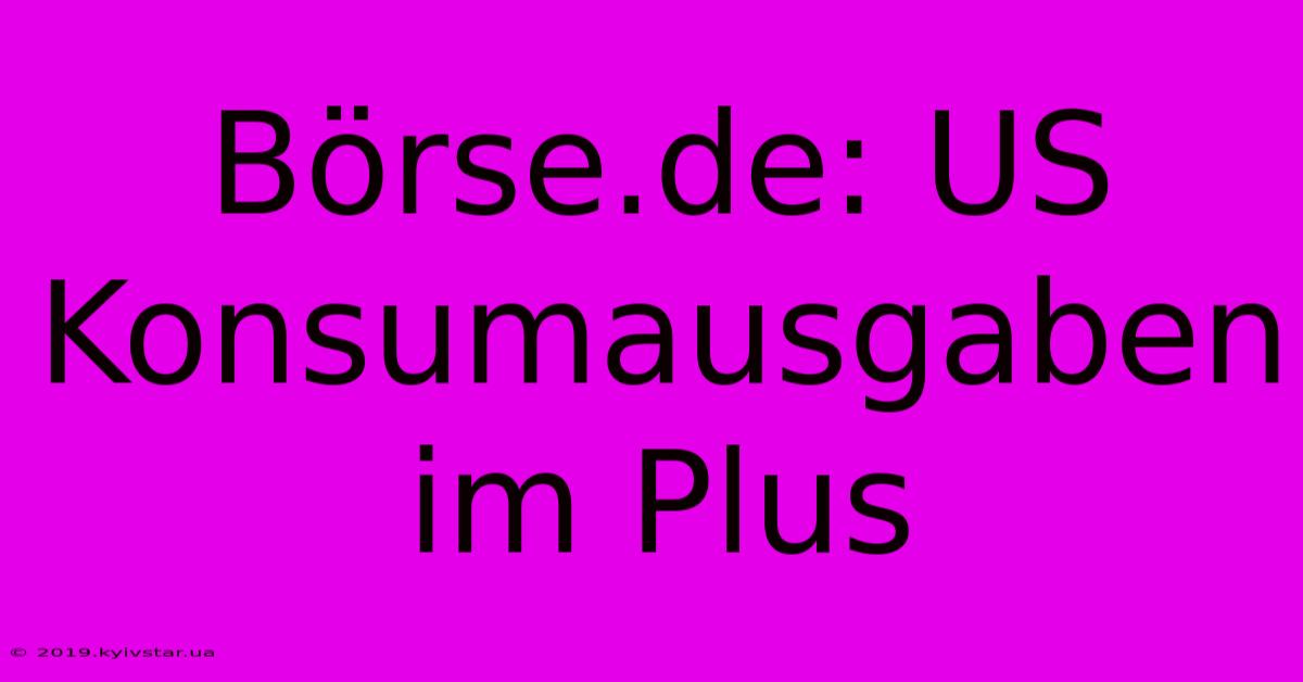 Börse.de: US Konsumausgaben Im Plus