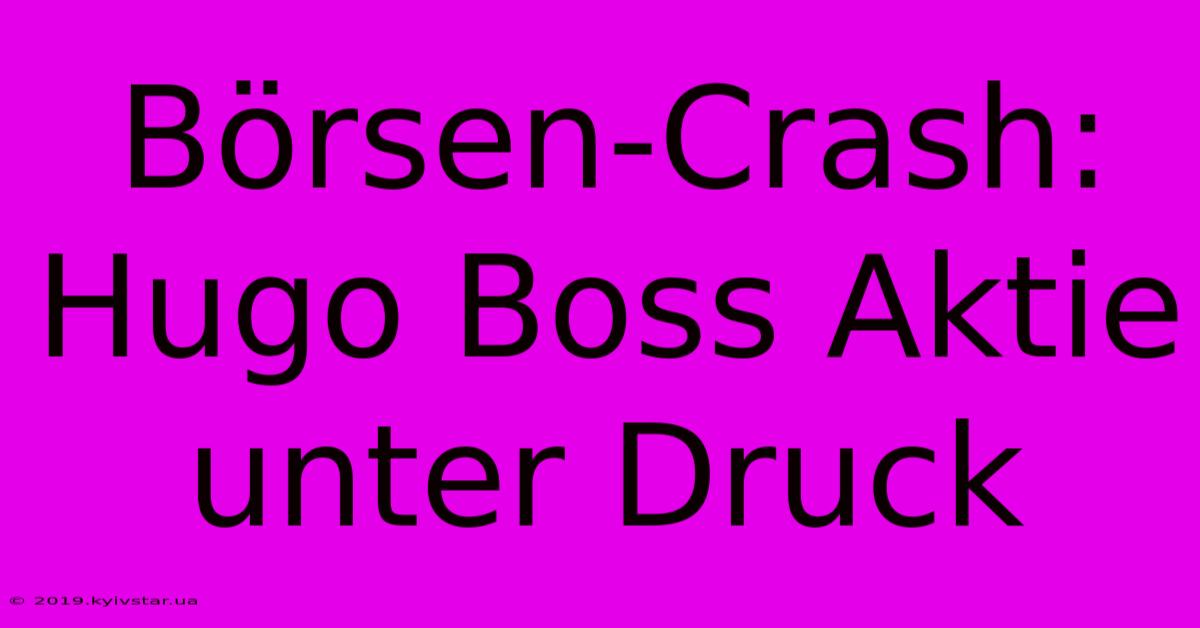 Börsen-Crash: Hugo Boss Aktie Unter Druck