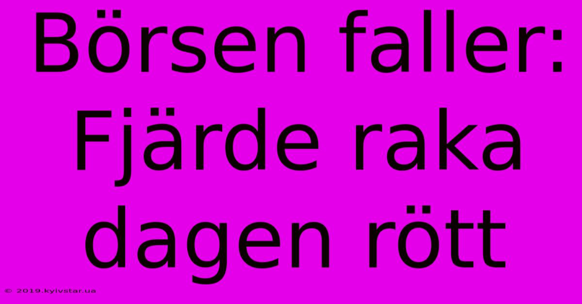 Börsen Faller: Fjärde Raka Dagen Rött