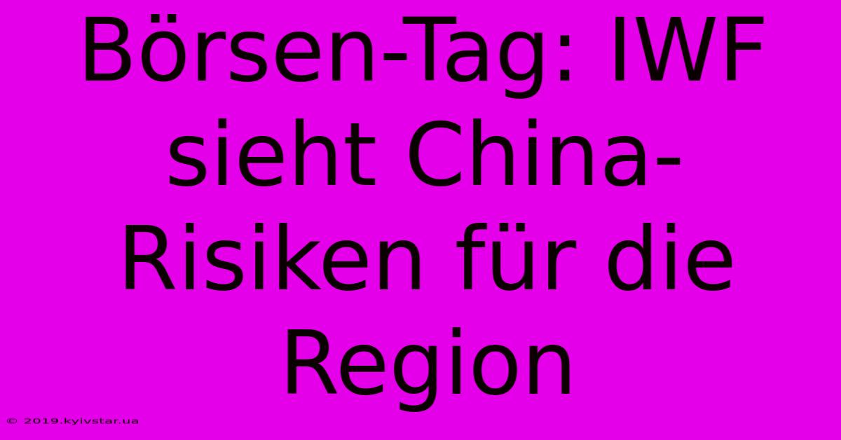 Börsen-Tag: IWF Sieht China-Risiken Für Die Region