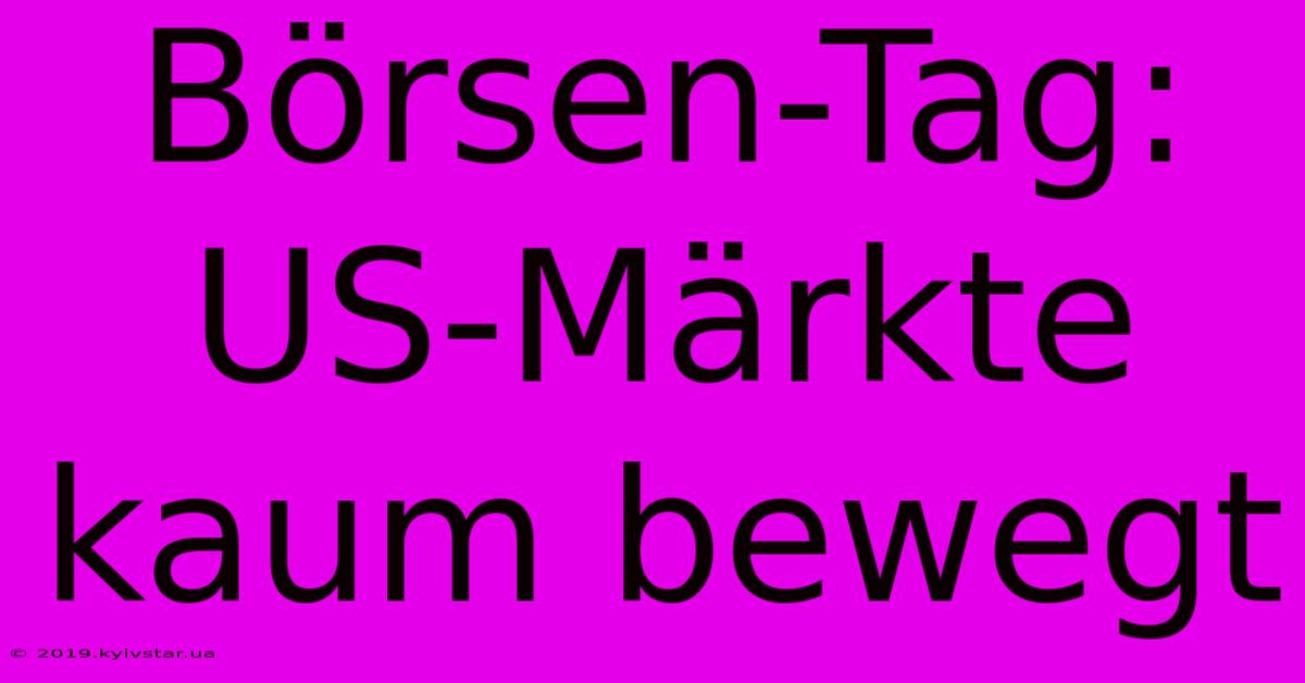 Börsen-Tag: US-Märkte Kaum Bewegt