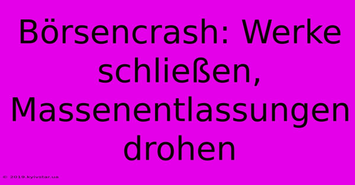 Börsencrash: Werke Schließen, Massenentlassungen Drohen