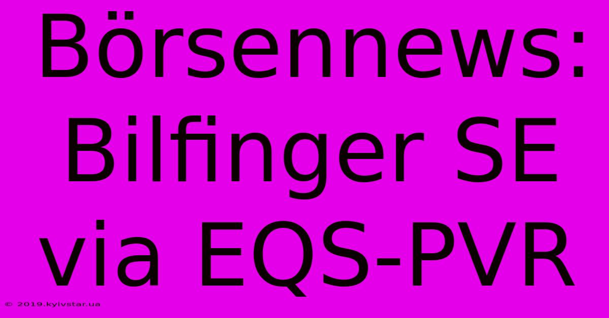 Börsennews: Bilfinger SE Via EQS-PVR