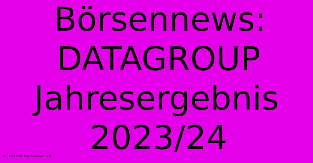 Börsennews: DATAGROUP Jahresergebnis 2023/24