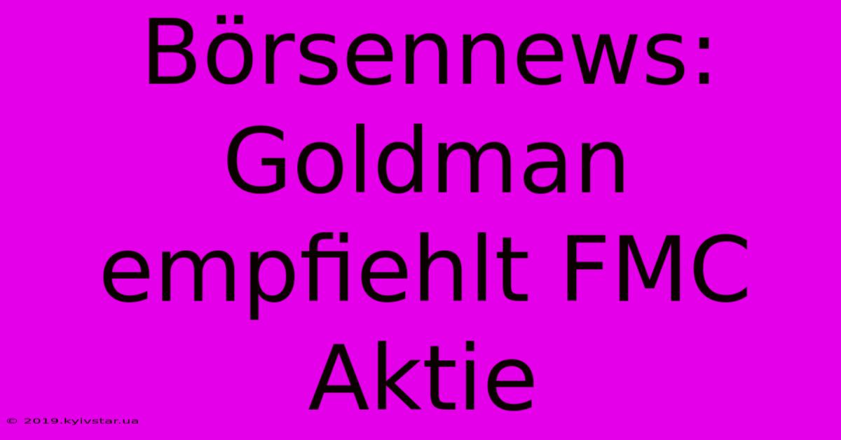 Börsennews: Goldman Empfiehlt FMC Aktie