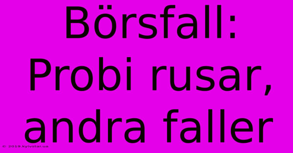 Börsfall: Probi Rusar, Andra Faller