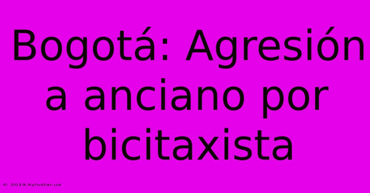 Bogotá: Agresión A Anciano Por Bicitaxista