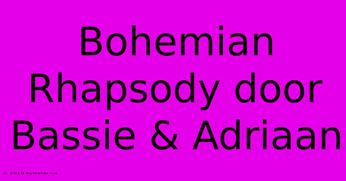 Bohemian Rhapsody Door Bassie & Adriaan