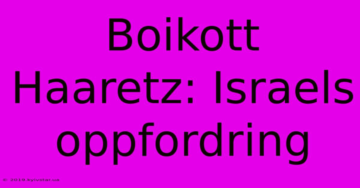 Boikott Haaretz: Israels Oppfordring