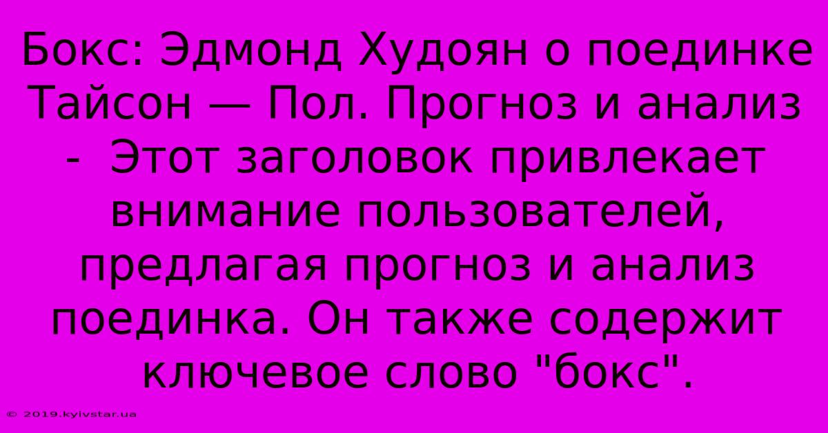 Бокс: Эдмонд Худоян О Поединке Тайсон — Пол. Прогноз И Анализ -  Этот Заголовок Привлекает Внимание Пользователей, Предлагая Прогноз И Анализ Поединка. Он Также Содержит Ключевое Слово 