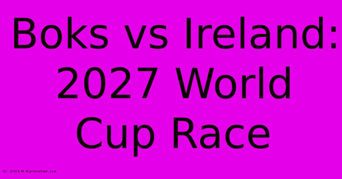 Boks Vs Ireland: 2027 World Cup Race