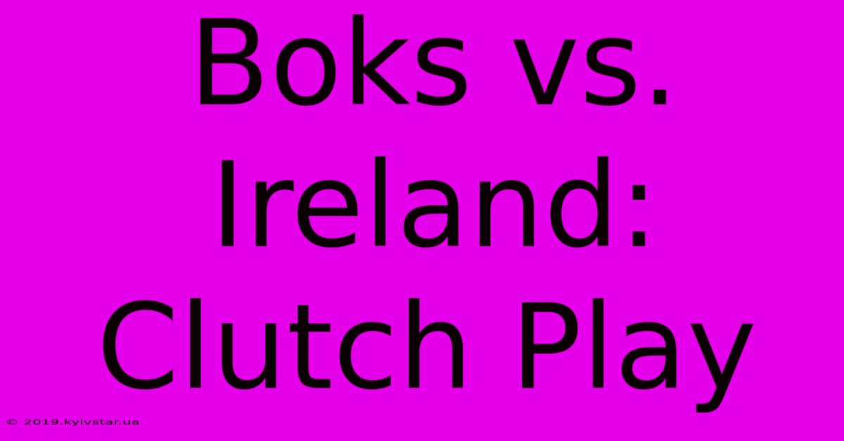 Boks Vs. Ireland: Clutch Play  