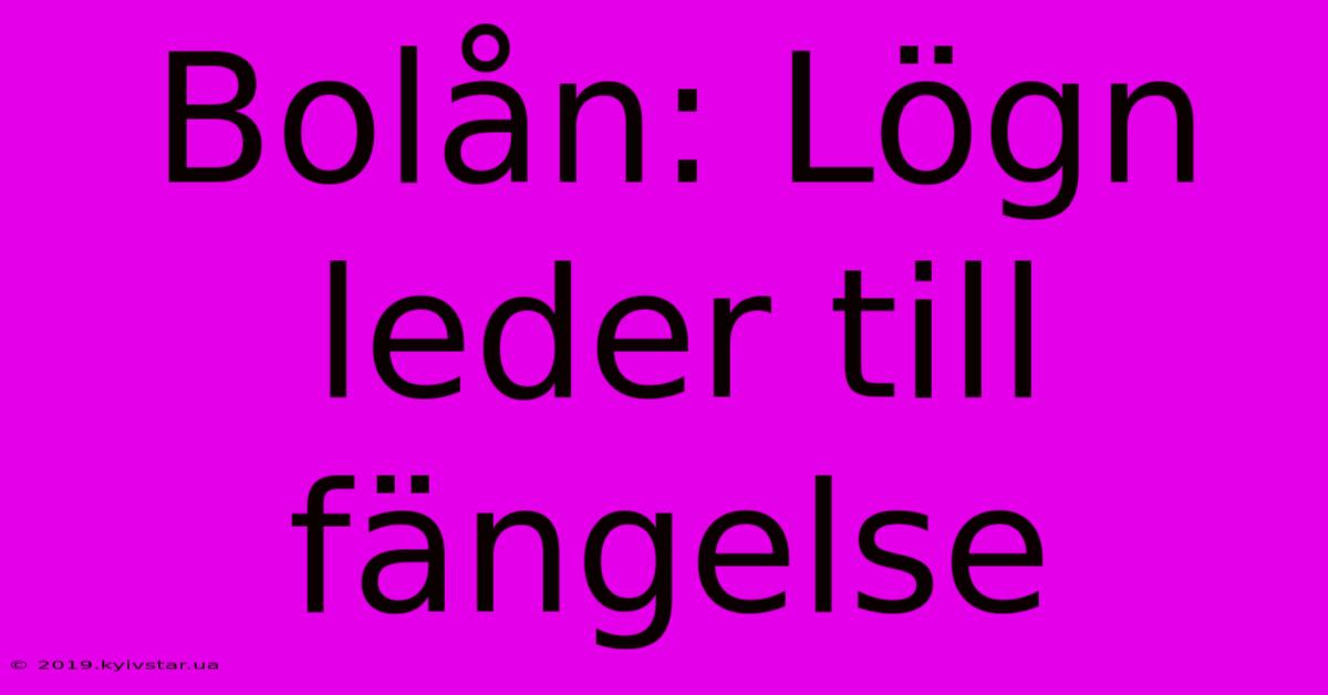 Bolån: Lögn Leder Till Fängelse