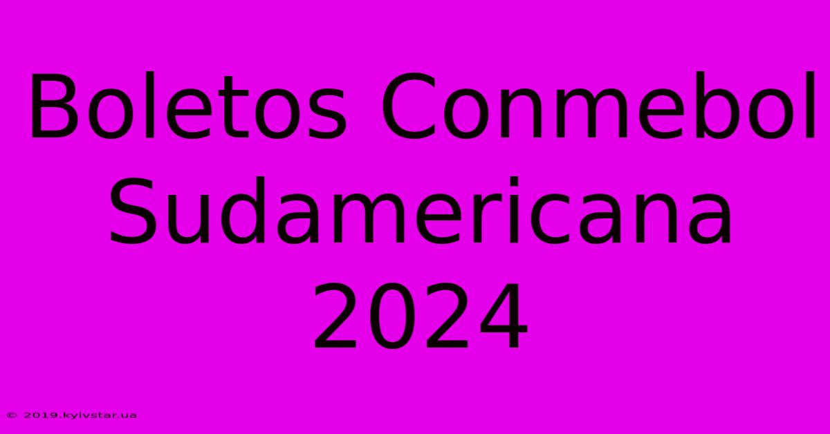 Boletos Conmebol Sudamericana 2024