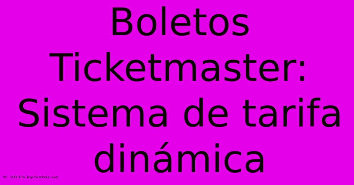 Boletos Ticketmaster:  Sistema De Tarifa Dinámica