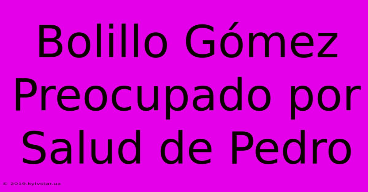 Bolillo Gómez Preocupado Por Salud De Pedro