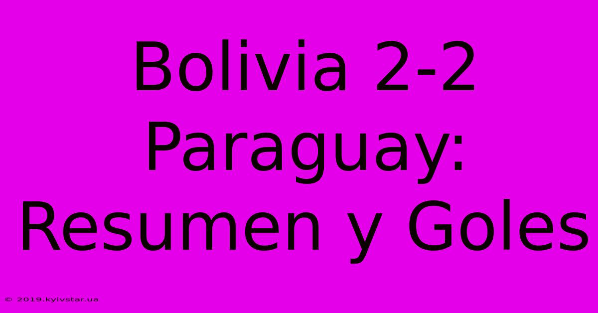 Bolivia 2-2 Paraguay: Resumen Y Goles