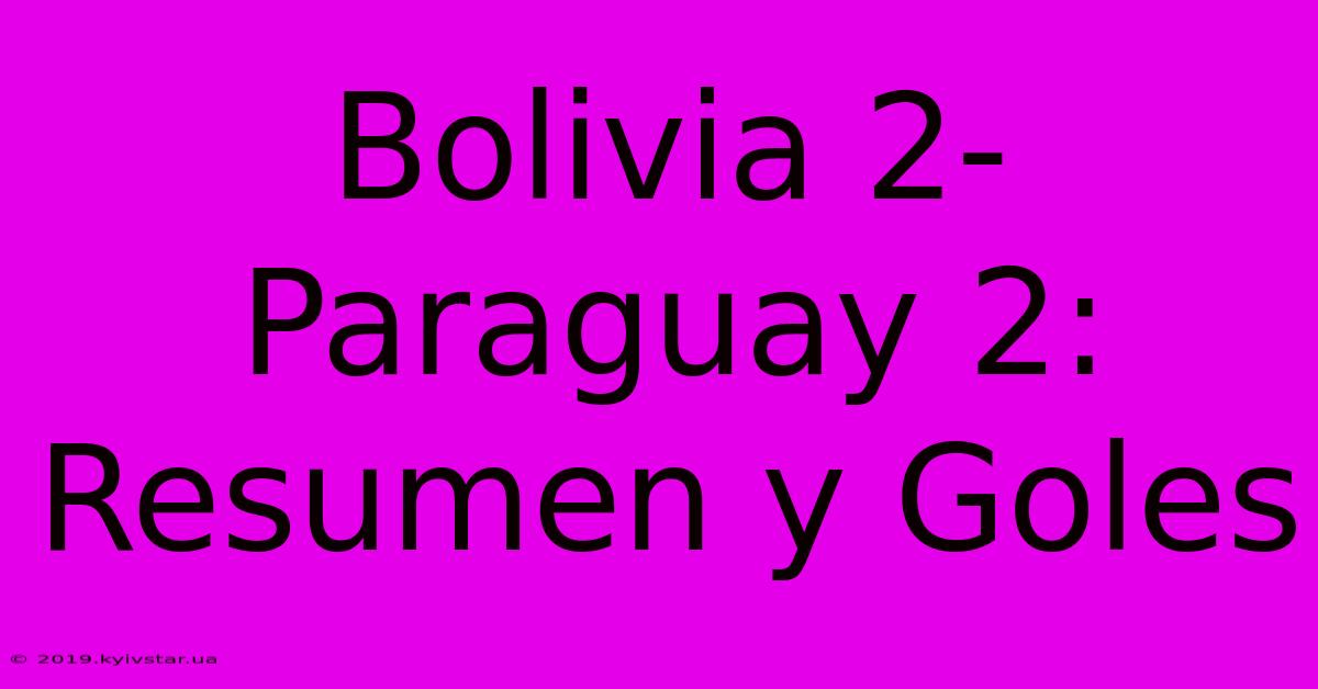 Bolivia 2-Paraguay 2: Resumen Y Goles