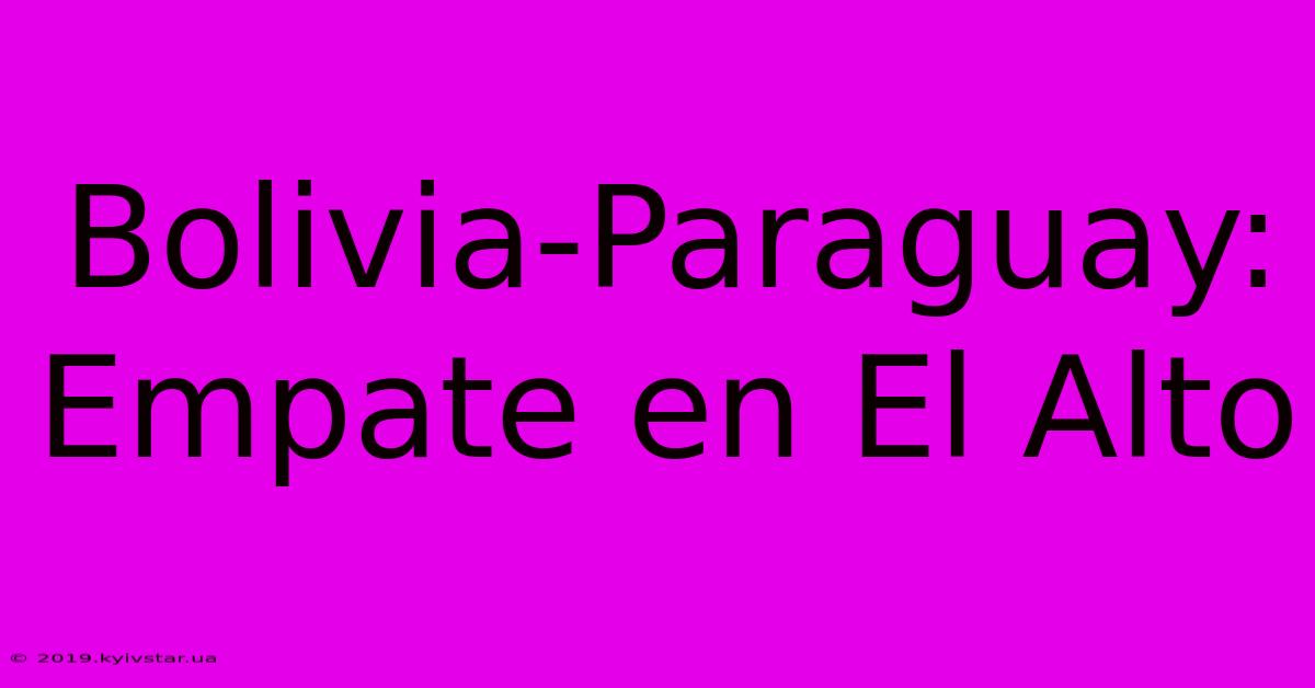 Bolivia-Paraguay: Empate En El Alto