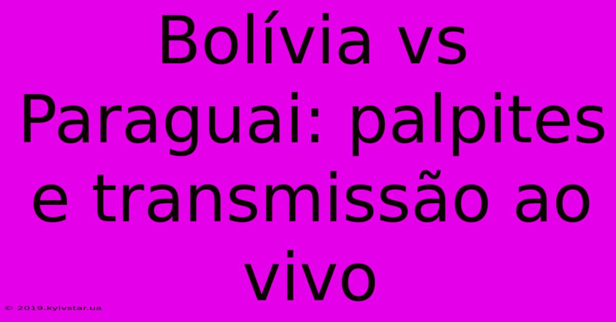 Bolívia Vs Paraguai: Palpites E Transmissão Ao Vivo