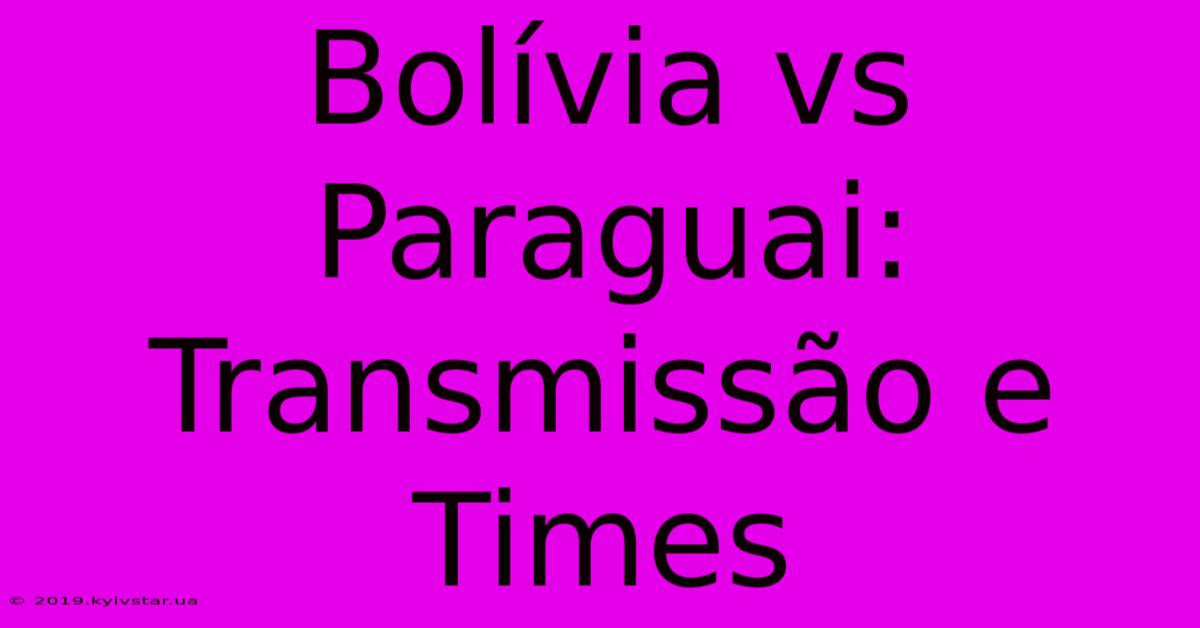 Bolívia Vs Paraguai: Transmissão E Times