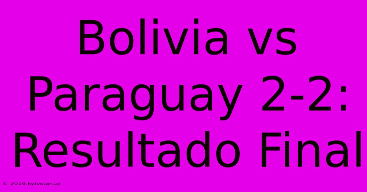 Bolivia Vs Paraguay 2-2: Resultado Final