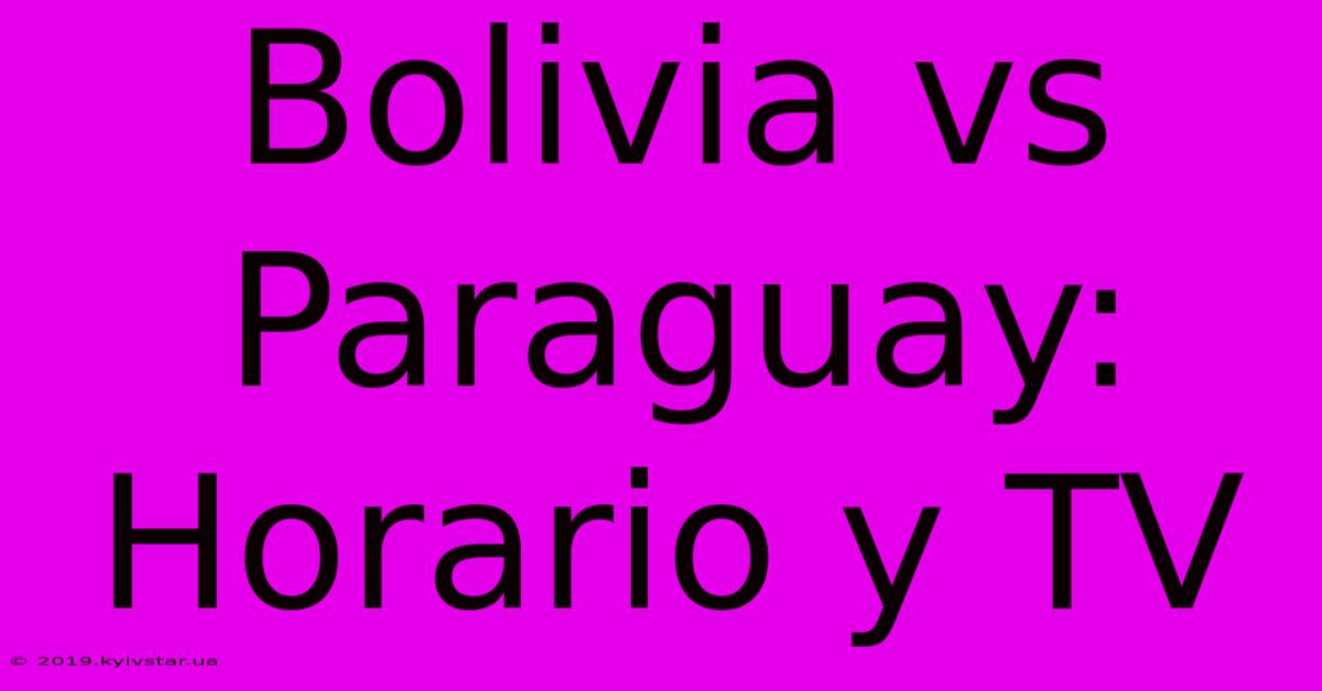 Bolivia Vs Paraguay: Horario Y TV