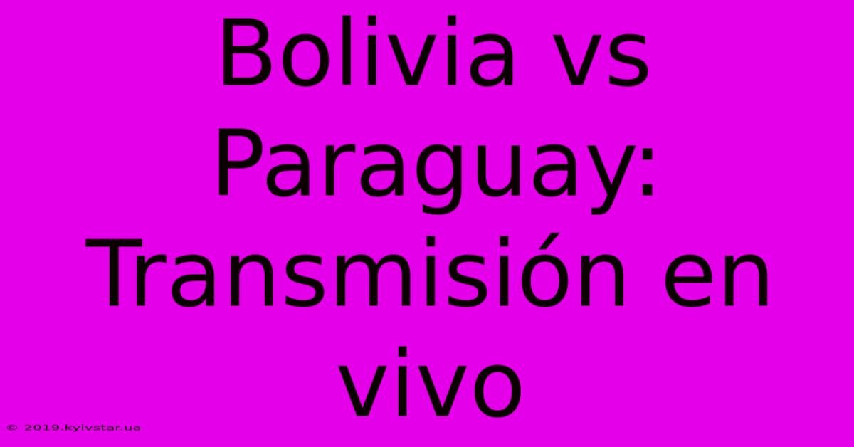 Bolivia Vs Paraguay: Transmisión En Vivo