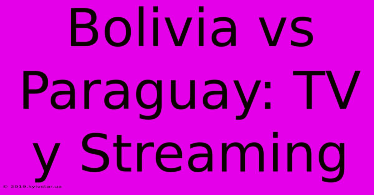 Bolivia Vs Paraguay: TV Y Streaming