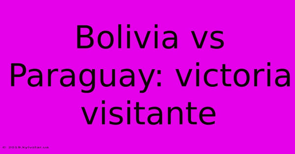 Bolivia Vs Paraguay: Victoria Visitante