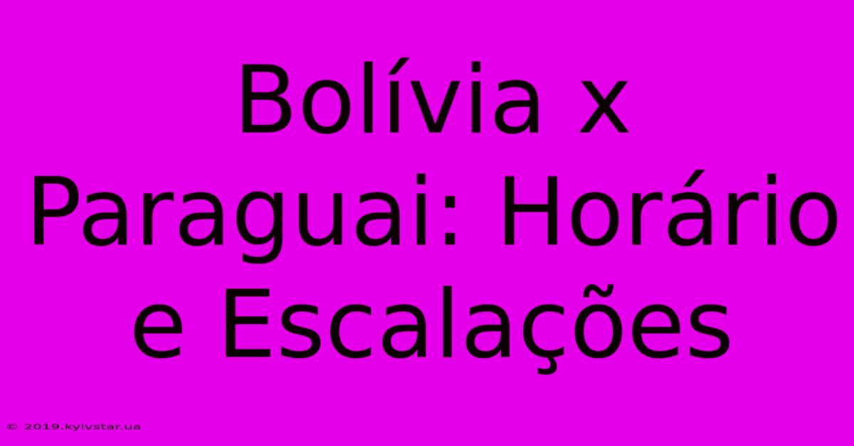 Bolívia X Paraguai: Horário E Escalações