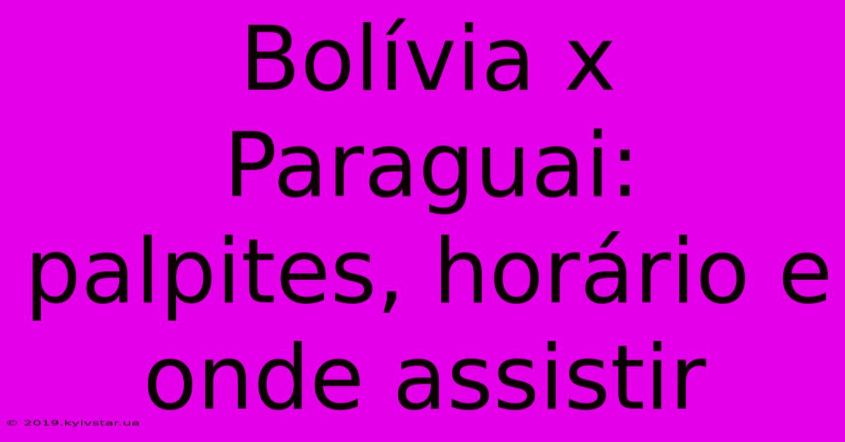 Bolívia X Paraguai: Palpites, Horário E Onde Assistir