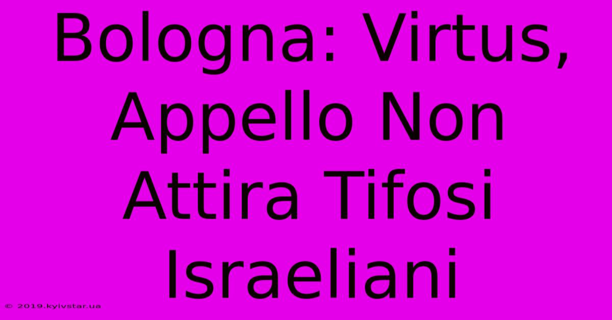 Bologna: Virtus, Appello Non Attira Tifosi Israeliani