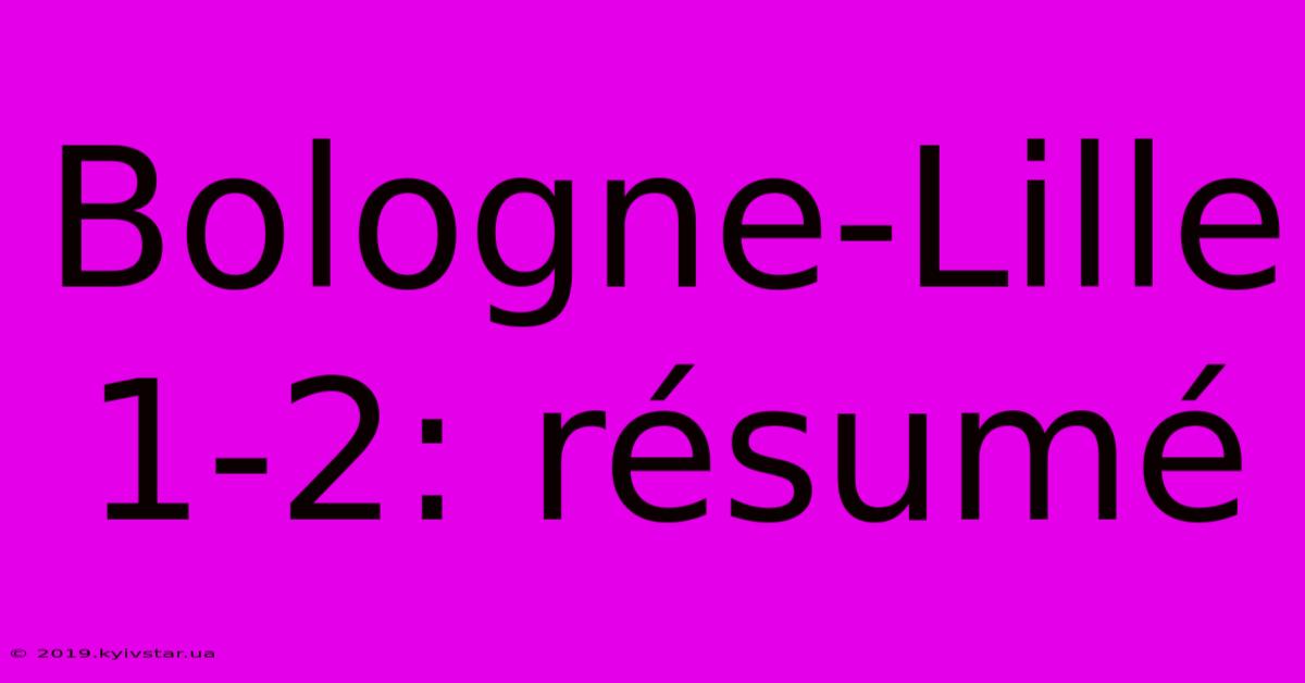 Bologne-Lille 1-2: Résumé